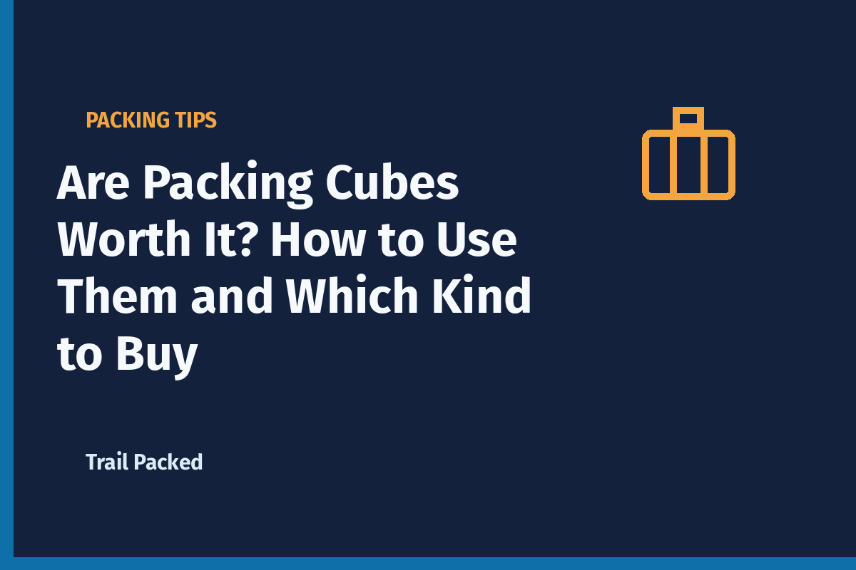 Are Packing Cubes Worth It? How to Use Them and Which Kind to Buy