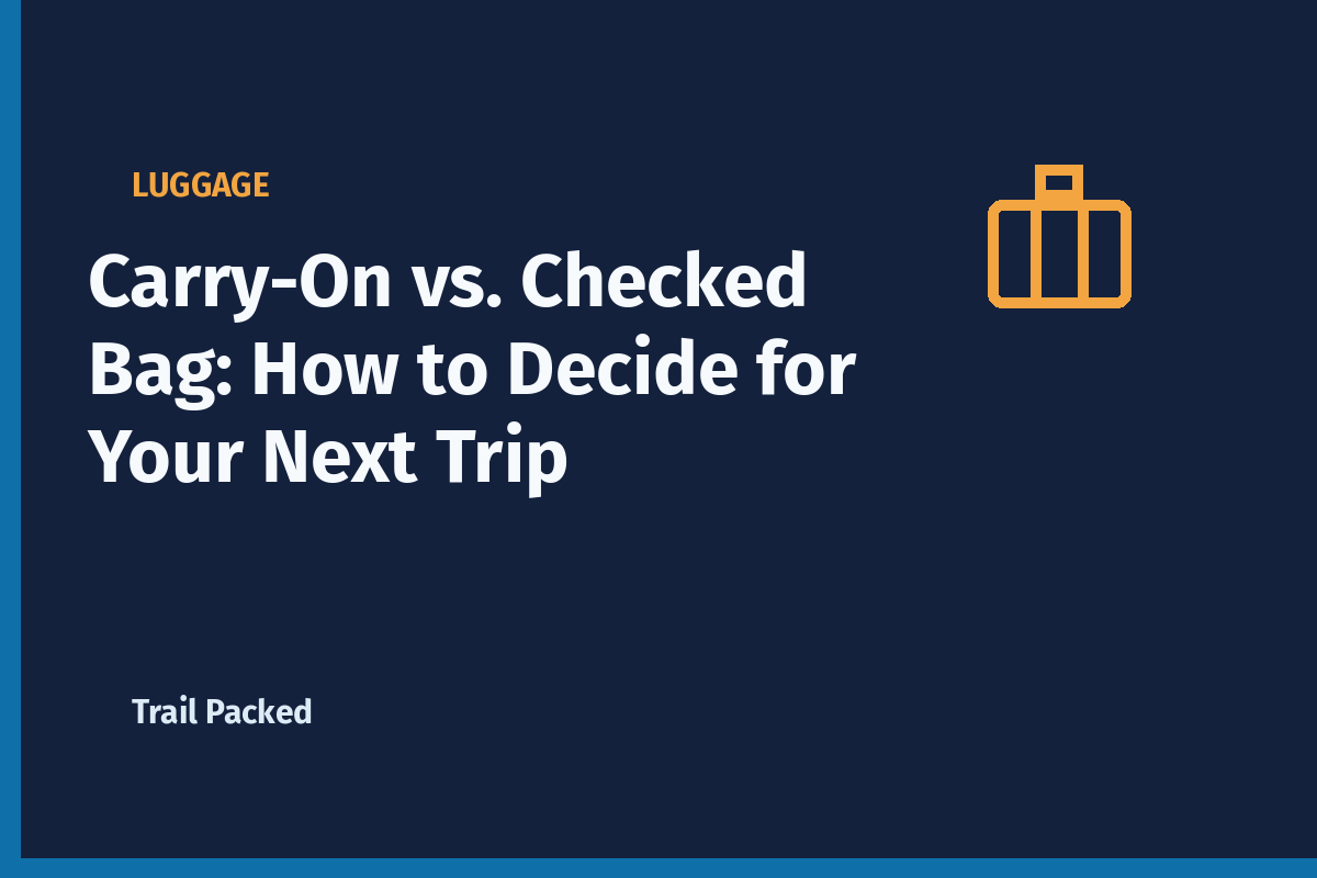 Carry-On vs. Checked Bag: How to Decide for Your Next Trip