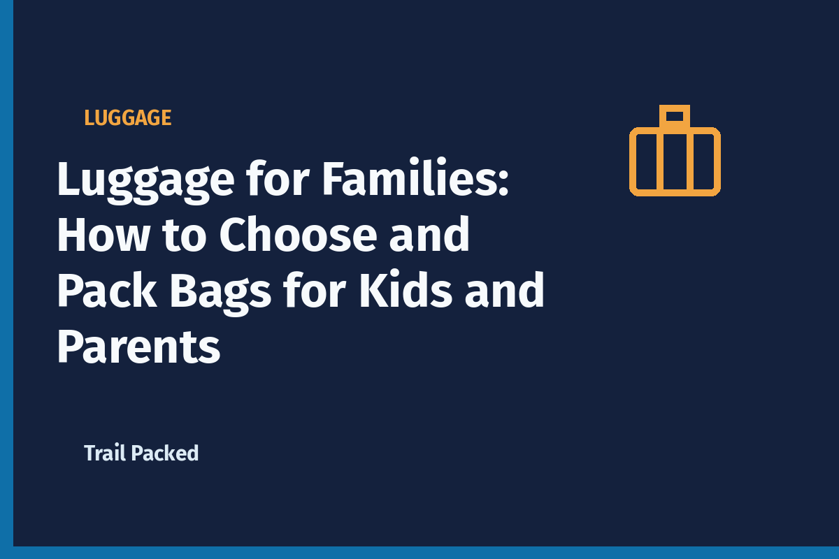 Luggage for Families: How to Choose and Pack Bags for Kids and Parents