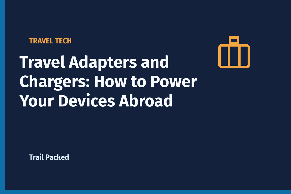 Travel Adapters and Chargers: How to Power Your Devices Abroad