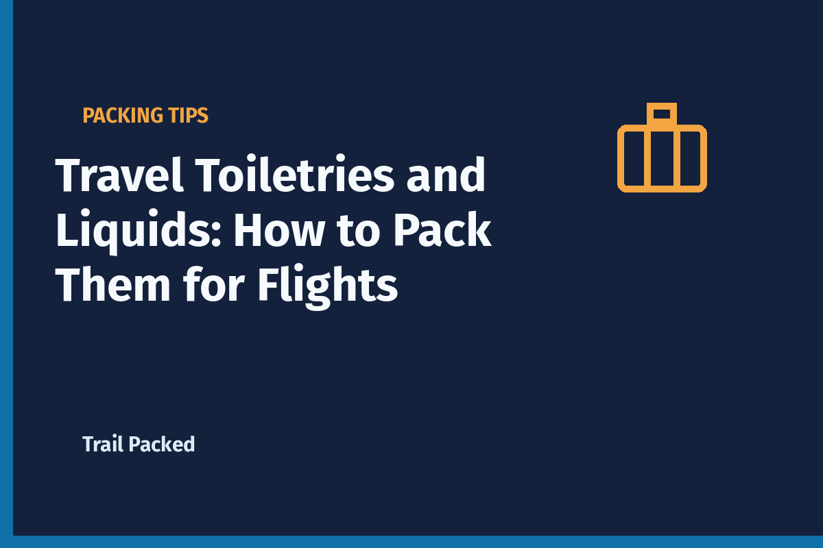Travel Toiletries and Liquids: How to Pack Them for Flights